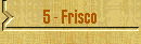 5 - Frisco